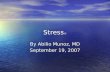 Stress © By Abilio Munoz, MD September 19, 2007. Objectives What is Stress? What is Too Much Stress? Associated Problems Caused by Stress Symptoms of.