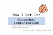 Now I Get It! Nonverbal Communication Hamilton County Developmental Disabilities Services Click enter key to advance slide show.