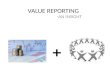 VALUE REPORTING -AN INSIGHT. WHAT IS VALUE REPORTING The Value-Reporting model is about broadening corporate reporting to have companies identify and.