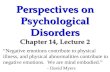 Perspectives on Psychological Disorders Chapter 14, Lecture 2 “Negative emotions contribute to physical illness, and physical abnormalities contribute.