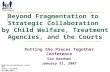 Beyond Fragmentation to Strategic Collaboration by Child Welfare, Treatment Agencies, and the Courts Putting the Pieces Together Conference Sid Gardner.