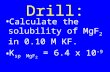 Drill: Calculate the solubility of MgF 2 in 0.10 M KF. K sp MgF 2 = 6.4 x 10 -9.