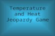 Temperature and Heat Jeopardy Game. 5.999 4.708 3.9 2.817 1.941 5.72 4.61 3.68 2.541 1.753 5.492 4.528 3.42 2.17 1.26 5.2 4.39 3.333 2.035 1.122 5.101.