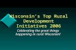 Wisconsin’s Top Rural Development Initiatives 2006 Celebrating the great things happening in rural Wisconsin!