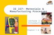 IE 337: Materials & Manufacturing Processes Lecture 1: Introduction Chapter 1 & 5.