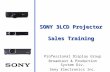 SONY 3LCD Projector Sales Training Professional Display Group Broadcast & Production System Div. Sony Electronics Inc.
