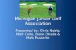 Michigan Junior Golf Association Presented by: Chris Noble, Matt Code, Dane Okuda & Matt Rudorfer.