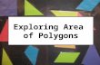 Exploring Area of Polygons. Exploring the Area of a Parallelogram Objective: Students will derive the formula for the area of a parallelogram. Materials: