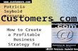 ©1999 Patricia Seybold Group  How to Create a Profitable Business Strategy for the Internet & Beyond Customers com Patricia Seybold presents: