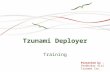 Tzunami Deployer Training Presented by - Prabhakar Giri Tzunami Inc.