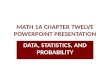 MATH 1A CHAPTER TWELVE POWERPOINT PRESENTATION DATA, STATISTICS, AND PROBABILITY.