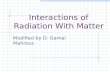 Interactions of Radiation With Matter Modified by D. Gamal Mahrous.