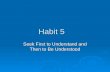 Habit 5 Seek First to Understand and Then to Be Understood.