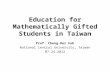 Education for Mathematically Gifted Students in Taiwan Prof. Cheng-Der Fuh National Central University, Taiwan 07.24.2012.