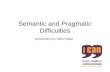 Semantic and Pragmatic Difficulties presentation by Glenn Major.