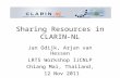 Sharing Resources in CLARIN-NL Jan Odijk, Arjan van Hessen LRTS Workshop IJCNLP Chiang Mai, Thailand, 12 Nov 2011.