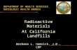 DEPARTMENT OF HEALTH SERVICES RADIOLOGIC HEALTH BRANCH Radioactive Materials At California Landfills Barbara L. Hamrick, J.D., CHP Presented August 2,