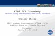 CEOS ECV Inventory Database Survey and Integration with the EO Handbook Shelley Stover CEOS Systems Engineering Office (SEO) Working Group on Climate Meeting.