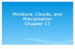 Moisture, Clouds, and Precipitation Chapter 17.  Heat energy  Often measured in joules (J) or calories – one calorie is the heat necessary to raise.