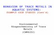 BEHAVIOR OF TRACE METALS IN AQUATIC SYSTEMS: EXAMPLE CASE STUDIES (Cont’d) Environmental Biogeochemistry of Trace Metals (CWR6252)