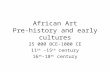 African Art Pre-history and early cultures 25 000 BCE-1000 CE 11 th -15 th century 16 th -18 th century.