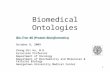 1 Biomedical Ontologies Bio-Trac 40 (Protein Bioinformatics) October 8, 2009 Zhang-Zhi Hu, M.D. Associate Professor Department of Oncology Department of.