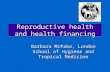 Reproductive health and health financing Barbara McPake, London School of Hygiene and Tropical Medicine