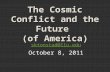 The Cosmic Conflict and the Future (of America) sktonstad@llu.edu October 8, 2011.