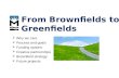 From Brownfields to Greenfields  Why we care  Process and goals  Funding options  Creative partnerships  Brownfield strategy  Future projects.