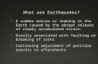 What are Earthquakes?  A sudden motion or shaking in the Earth caused by the abrupt release of slowly accumulated strain.  Usually associated with faulting.