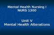 Mental Health Nursing I NURS 1300 Unit V Mental Health Alterations.