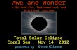 Awe and Wonder a Scientific, Mathematical and Spiritual Journey presented by Steve Kliewer Total Solar Eclipse Coral Sea Nov 14, 2012.