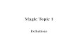 Magic Topic 1 Definitions. Magic (from Merriam-Webster’s Dictionary)  1 a : the use of means (as charms or spells) believed to have supernatural power.