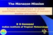 The Monsoon Mission B N Goswami Indian Institute of Tropical Meteorology A mission mode project to deliver quantifiable improved forecast of monsoon weather.