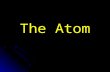 The Atom. Two major parts of an atom Nucleus (not to scale) Electron Cloud.