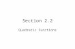 Section 2.2 Quadratic Functions. It’s Just a Parabola! A quadratic function is written in the form Quadratic functions can also be written in the form.
