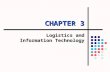 CHAPTER 3 Logistics and Information Technology. 3-2 Four Learning Objectives To appreciate the importance of effective and efficient utilization of information.
