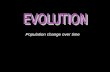 Population change over time. “Evolution” means change over time. The “Theory of Evolution” says: – Living things on Earth have changed over time. – Many.