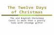 The Twelve Days of Christmas The old English Christmas Carol is more than a pretty tune with strange gifts!