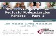 The Challenges of the Medicaid Modernization Mandate – Part 1 Joel L. Olah, Ph.D., LNHA Executive Director Aging Resources of Central Iowa Iowa Assisted.