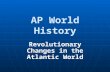 AP World History Revolutionary Changes in the Atlantic World.