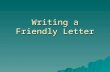 Writing a Friendly Letter. Why? FFFFriendly letters convey personal information about ourselves. TTTThey show caring and concern for friends and.