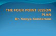 Dr. Sonya Sanderson. What is a Four Point Lesson Plan? The Four Point Lesson Plan is an abbreviated method of organizing a lesson in a clear, concise.