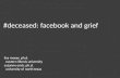 #deceased: facebook and grief lisa moyer, ph.d. eastern illinois university suzanne enck, ph.d. university of north texas.