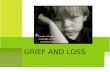 G RIEF AND L OSS. T HE GRIEVING PROCESS  5 stages of grieving process  Denial: gives you a chance to think  Anger: normal (anger management)  Bargaining: