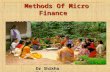 Methods Of Micro Finance Methods Of Micro Finance SHGS /JLGS / Farmer Clubs Dr Shikha Tripathi.