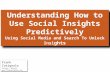 Understanding How to Use Social Insights Predictively Using Social Media and Search To Unlock Insi ghts Frank Cotignola Twitter: @fco24 .