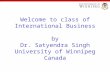 Welcome to class of International Business by Dr. Satyendra Singh University of Winnipeg Canada.
