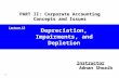 1 Depreciation, Impairments, and Depletion Instructor Adnan Shoaib PART II: Corporate Accounting Concepts and Issues Lecture 13.