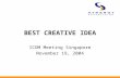 BEST CREATIVE IDEA ICOM Meeting Singapore November 19, 2004.